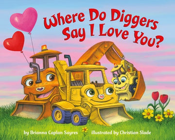 Where Do Diggers Say I Love You? Board Book