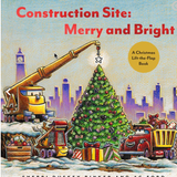 Construction Site: Merry and Bright by Sherri Duskey Rinker