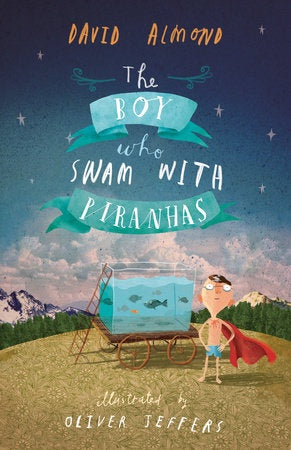 The Boy Who Swam With Piranhas - David Almond & Oliver Jeffers
